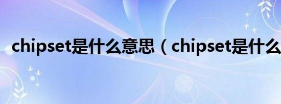 chipset是什么意思（chipset是什么意思）