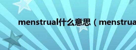 menstrual什么意思（menstrual）