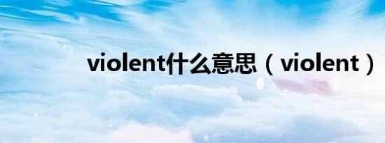 violent什么意思（violent）