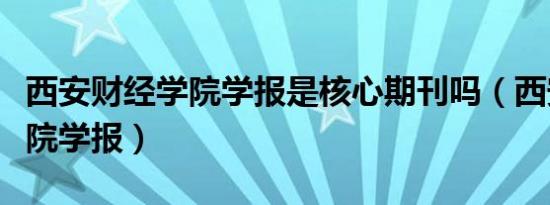 西安财经学院学报是核心期刊吗（西安财经学院学报）