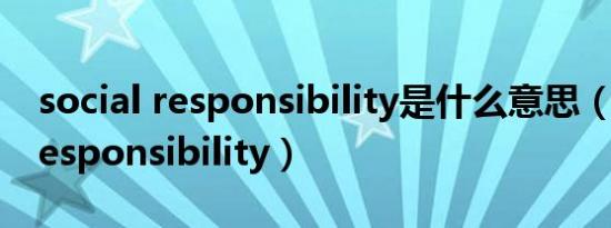 social responsibility是什么意思（social responsibility）