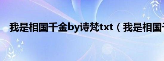 我是相国千金by诗梵txt（我是相国千金）