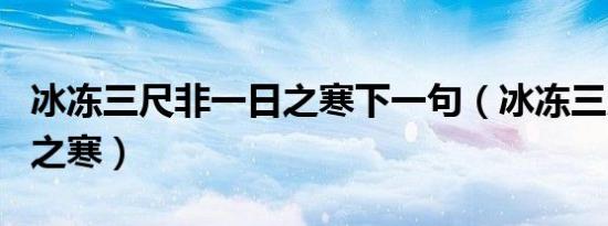 冰冻三尺非一日之寒下一句（冰冻三尺非一日之寒）