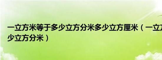 一立方米等于多少立方分米多少立方厘米（一立方米等于多少立方分米）