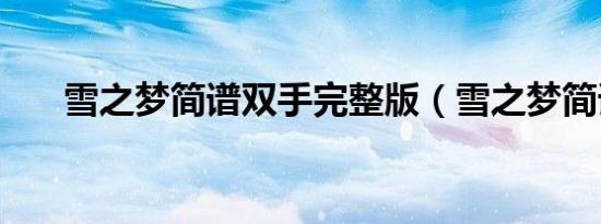 雪之梦简谱双手完整版（雪之梦简谱）