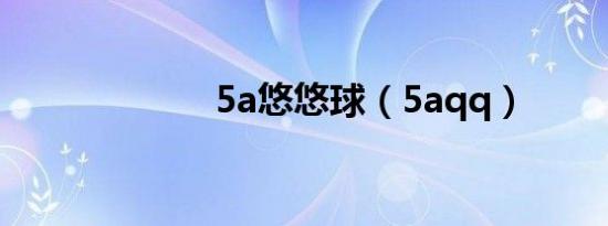 5a悠悠球（5aqq）