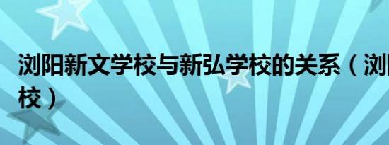 浏阳新文学校与新弘学校的关系（浏阳新文学校）