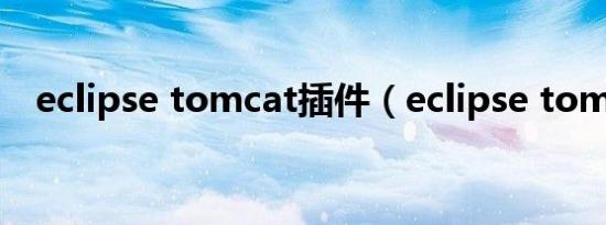 eclipse tomcat插件（eclipse tomcat）