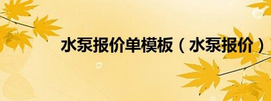 水泵报价单模板（水泵报价）