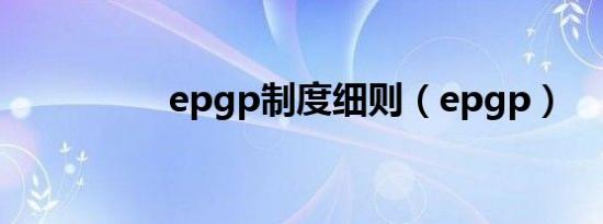 epgp制度细则（epgp）