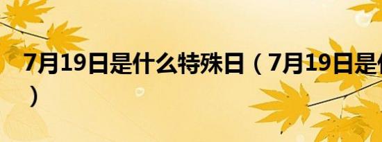 7月19日是什么特殊日（7月19日是什么节日）