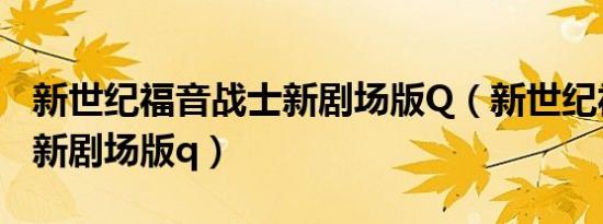 新世纪福音战士新剧场版Q（新世纪福音战士新剧场版q）