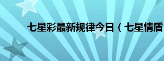 七星彩最新规律今日（七星情盾）