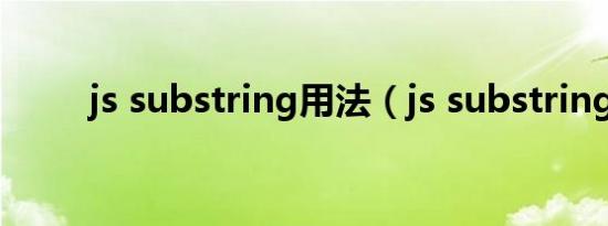 js substring用法（js substring）