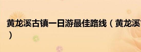 黄龙溪古镇一日游最佳路线（黄龙溪古镇门票）