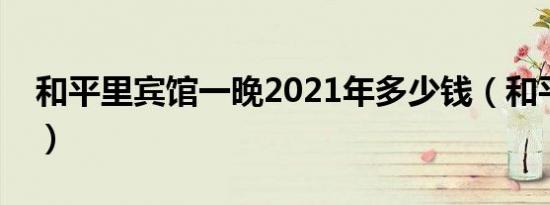 和平里宾馆一晚2021年多少钱（和平里宾馆）