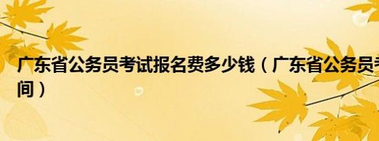 广东省公务员考试报名费多少钱（广东省公务员考试报名时间）