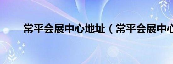 常平会展中心地址（常平会展中心）