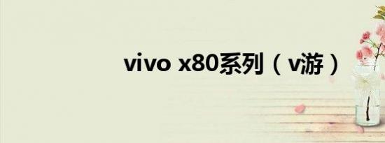 vivo x80系列（v游）