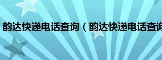 韵达快递电话查询（韵达快递电话查询单号）