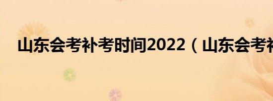 山东会考补考时间2022（山东会考补考）