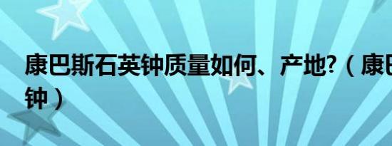 康巴斯石英钟质量如何、产地?（康巴斯石英钟）