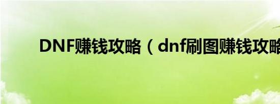 DNF赚钱攻略（dnf刷图赚钱攻略）