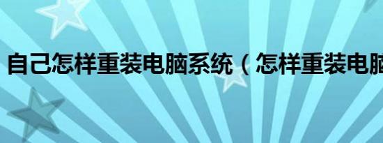 自己怎样重装电脑系统（怎样重装电脑系统）