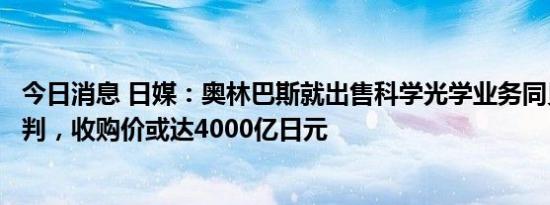 今日消息 日媒：奥林巴斯就出售科学光学业务同贝恩资本谈判，收购价或达4000亿日元