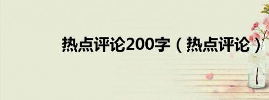 热点评论200字（热点评论）