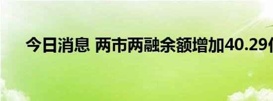 今日消息 两市两融余额增加40.29亿元