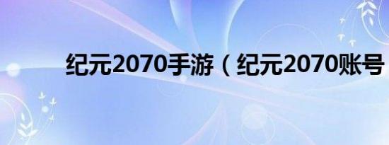 纪元2070手游（纪元2070账号）