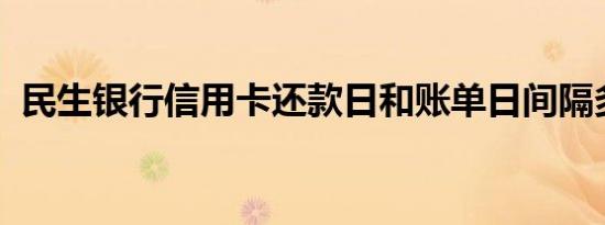 民生银行信用卡还款日和账单日间隔多少天