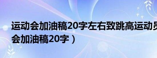 运动会加油稿20字左右致跳高运动员（运动会加油稿20字）