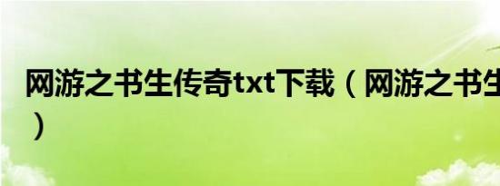 网游之书生传奇txt下载（网游之书生传奇txt）