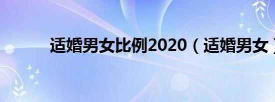 适婚男女比例2020（适婚男女）