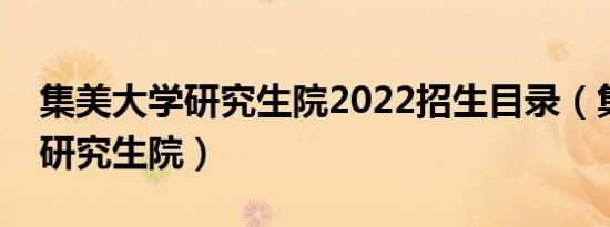 集美大学研究生院2022招生目录（集美大学研究生院）