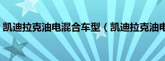 凯迪拉克油电混合车型（凯迪拉克油电混合）