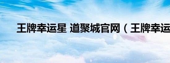 王牌幸运星 道聚城官网（王牌幸运星）