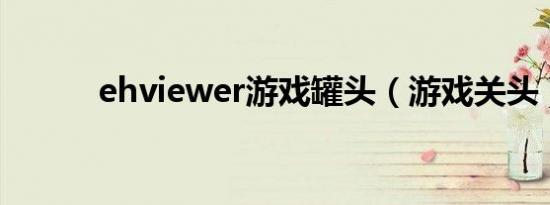 ehviewer游戏罐头（游戏关头）