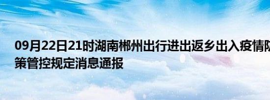 09月22日21时湖南郴州出行进出返乡出入疫情防疫最新政策管控规定消息通报