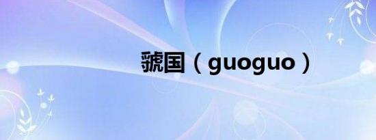 虢国（guoguo）