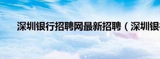 深圳银行招聘网最新招聘（深圳银行）