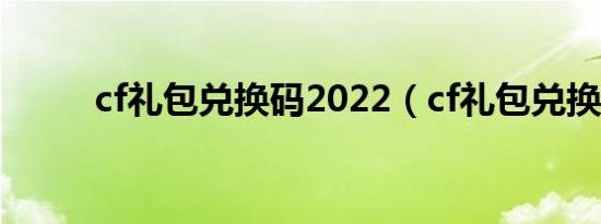 cf礼包兑换码2022（cf礼包兑换）