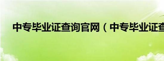 中专毕业证查询官网（中专毕业证查询）