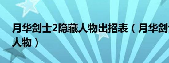 月华剑士2隐藏人物出招表（月华剑士2隐藏人物）