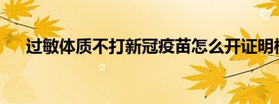 过敏体质不打新冠疫苗怎么开证明模板