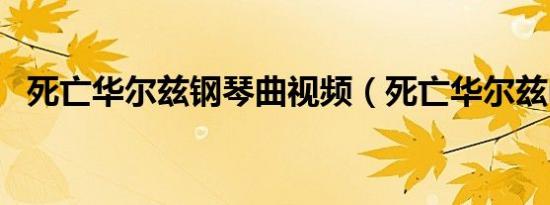 死亡华尔兹钢琴曲视频（死亡华尔兹mid）