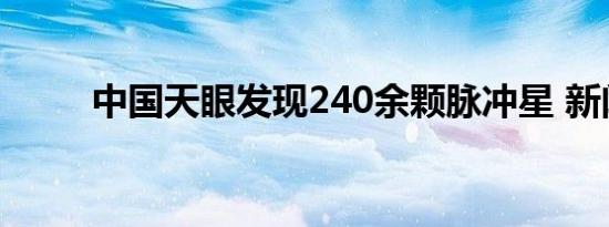 中国天眼发现240余颗脉冲星 新闻