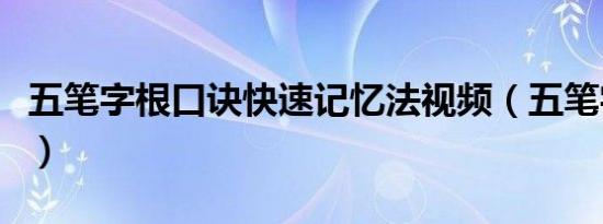 五笔字根口诀快速记忆法视频（五笔字根口诀）